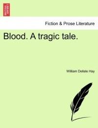 Blood. a Tragic Tale. - William Delisle Hay - cover