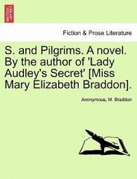 S. and Pilgrims. a Novel. by the Author of 'Lady Audley's Secret' [Miss Mary Elizabeth Braddon]. - Anonymous,M. Braddon - cover