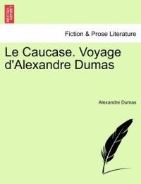 Le Caucase. Voyage D'Alexandre Dumas - Alexandre Dumas - cover