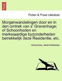 Morgenwandelingen Door En in Den Omtrek Van S' Gravenhage; Of Schoonheden En Merkwaardige Byzonderheden Betrekkelijk Deze Residentie, Etc. - Anonymous,Jacob Andriessen - cover