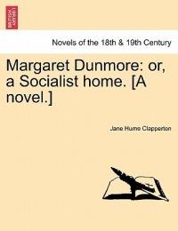 Margaret Dunmore: Or, a Socialist Home. [A Novel.] - Jane Hume Clapperton - cover