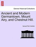Ancient and Modern Germantown, Mount Airy, and Chestnut Hill.