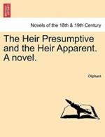 The Heir Presumptive and the Heir Apparent. a Novel. Vol. I