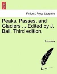 Peaks, Passes, and Glaciers ... Edited by J. Ball. Third Edition. - Anonymous - cover