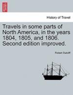 Travels in Some Parts of North America, in the Years 1804, 1805, and 1806. Second Edition Improved.