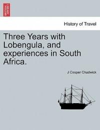 Three Years with Lobengula, and Experiences in South Africa. - J Cooper Chadwick - cover