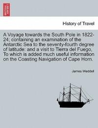 A Voyage Towards the South Pole in 1822-24; Containing an Examination of the Antarctic Sea to the Seventy-Fourth Degree of Latitude: And a Visit to Tierra del Fuego, to Which Is Added Much Useful Information on the Coasting Navigation of Cape Horn. - James Weddell - cover