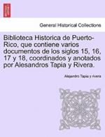 Biblioteca Historica de Puerto-Rico, que contiene varios documentos de los siglos 15, 16, 17 y 18, coordinados y anotados por Alesandros Tapia y Rivera.