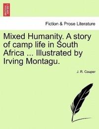 Mixed Humanity. a Story of Camp Life in South Africa ... Illustrated by Irving Montagu. - J R Couper - cover