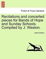 Recitations and Concerted Pieces for Bands of Hope and Sunday Schools. Compiled by J. Weston.