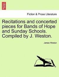 Recitations and Concerted Pieces for Bands of Hope and Sunday Schools. Compiled by J. Weston. - James Weston - cover
