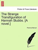 The Strange Transfiguration of Hannah Stubbs. [A Novel.]