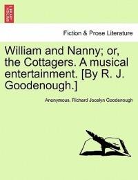 William and Nanny; Or, the Cottagers. a Musical Entertainment. [By R. J. Goodenough.] - Anonymous,Richard Jocelyn Goodenough - cover