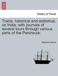 Tracts, Historical and Statistical, on India; With Journals of Several Tours Through Various Parts of the Peninsula - Benjamin Heyne - cover