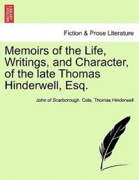 Memoirs of the Life, Writings, and Character, of the Late Thomas Hinderwell, Esq. - John Of Scarborough Cole - cover