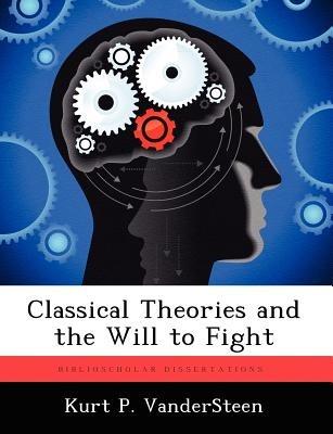 Classical Theories and the Will to Fight - Kurt P Vandersteen - cover