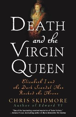 Death and the Virgin Queen: Elizabeth I and the Dark Scandal That Rocked the Throne - Chris Skidmore - cover