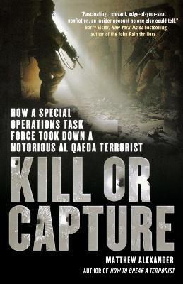Kill or Capture: How a Special Operations Task Force Took Down a Notorious al Qaeda Terrorist - Matthew Alexander - cover