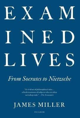 Examined Lives: From Socrates to Nietzsche - James Miller - cover