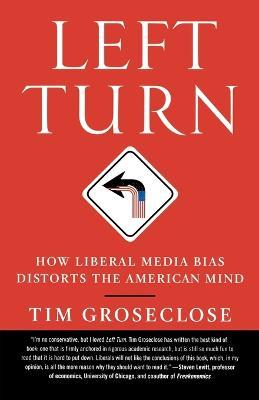 Left Turn: How Liberal Media Bias Distorts the American Mind - Tim Groseclose - cover
