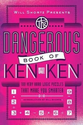 Will Shortz Presents the Dangerous Book of Kenken: 100 Very Hard Logic Puzzles That Make You Smarter - Tetsuya Miyamoto - cover