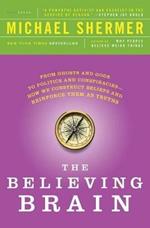 The Believing Brain: From Ghosts and Gods to Politics and Conspiracies - How We Construct Beliefs and Reinforce Them as Truths