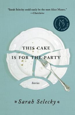 This Cake Is for the Party: Stories - Sarah Selecky - cover