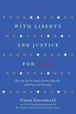 With Liberty and Justice for Some: How the Law is Used to Destroy Equality and Protect the Powerful
