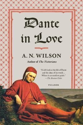 Dante in Love: A Biography - A N Wilson - cover