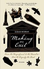 Making an Exit: From the Magnificent to the Macabre - How We Dignify the Dead
