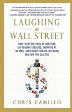 Laughing at Wall Street: How I Beat the Pros at Investing (by Reading Tabloids, Shopping at the Mall, and Connecting on Facebook) and How You Can Too