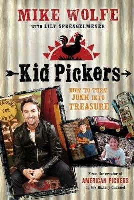Kid Pickers: How to Turn Junk Into Treasure - Mike Wolfe,Lily Sprengelmeyer - cover