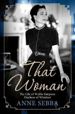 That Woman: The Life of Wallis Simpson, Duchess of Windsor - Anne Sebba - cover