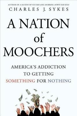 A Nation of Moochers: America's Addiction to Getting Something for Nothing - Charles J Sykes - cover