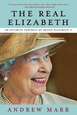 THE Real Elizabeth: An Intimate Portrait of Queen Elizabeth II - Andrew Marr - cover