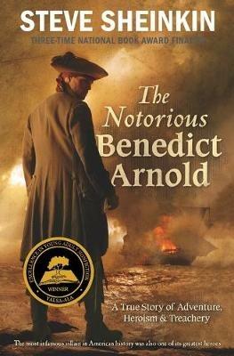 The Notorious Benedict Arnold: A True Story of Adventure, Heroism & Treachery - Steve Sheinkin - cover