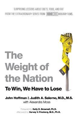 The Weight of the Nation: Surprising Lessons about Diets, Food, and Fat from the Extraordinary Series from HBO Documentary Films - John Hoffman,Judith A Salerno,Alexandra Moss - cover