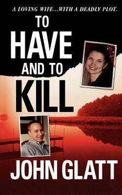To Have and to Kill: Nurse Melanie McGuire, an Illicit Affair, and the Gruesome Murder of Her Husband - John Glatt - cover