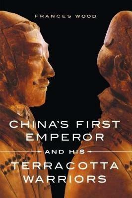 China's First Emperor and His Terracotta Warriors - Frances Wood - cover