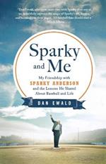 Sparky and Me: My Friendship with Sparky Anderson and the Lessons He Shared about Baseball and Life