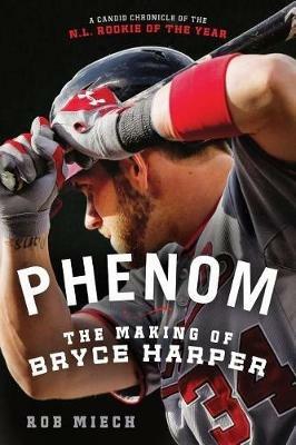 Phenom: The Making of Bryce Harper - Rob Miech - cover