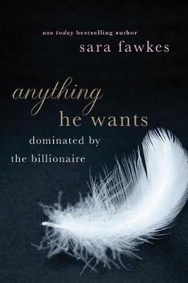 Anything He Wants: Dominated by the Billionaire - Sara Fawkes - cover
