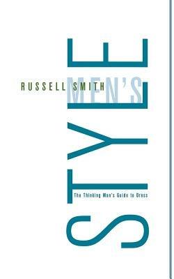 Men's Style: The Thinking Man's Guide to Dress - Russell Smith - cover
