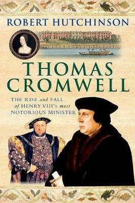 Thomas Cromwell: The Rise and Fall of Henry VIII's Most Notorious Minister - Robert Hutchinson - cover