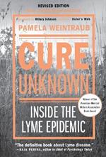Cure Unknown: Inside the Lyme Epidemic (Revised Edition with New Chapter)