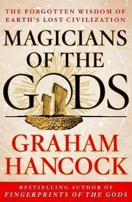 Magicians of the Gods: Sequel to the International Bestseller Fingerprints of the Gods - Graham Hancock - cover