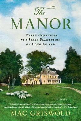 The Manor: Three Centuries at a Slave Plantation on Long Island - Mac Griswold - cover