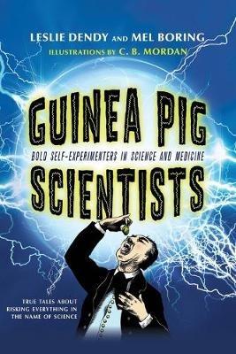 Guinea Pig Scientists: Bold Self-Experimenters in Science and Medicine - Leslie Dendy,Mel Boring - cover
