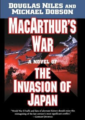 MacArthur's War: A Novel of the Invasion of Japan - Douglas Niles,Michael Dobson - cover