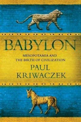Babylon: Mesopotamia and the Birth of Civilization - Paul Kriwaczek - cover